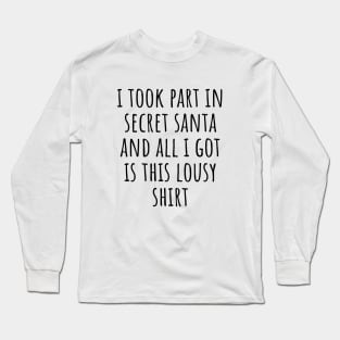 I Took Part In Secret Santa And All I Got Was This Lousy Shirt Long Sleeve T-Shirt